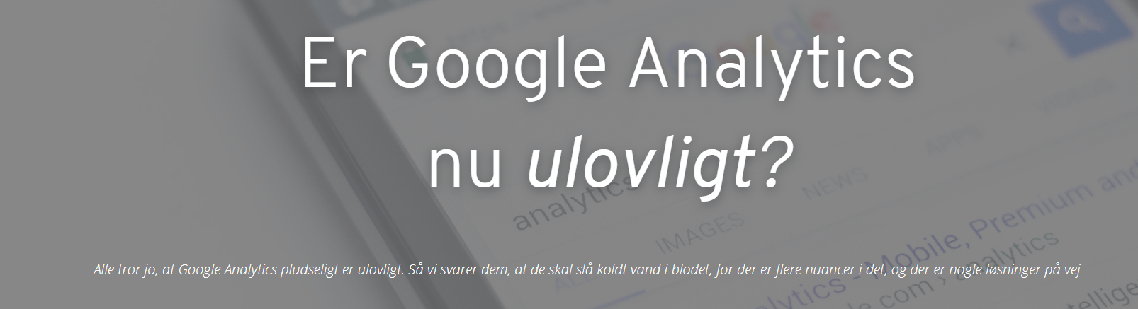 Er Google Analytics i virkeligheden nu ulovligt? Læs mere her